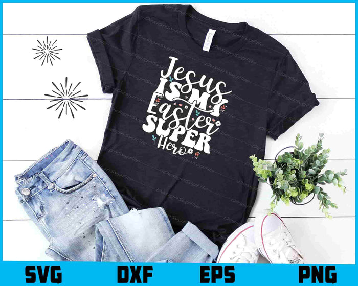 Jesus Is My Easter Super Hero SVG