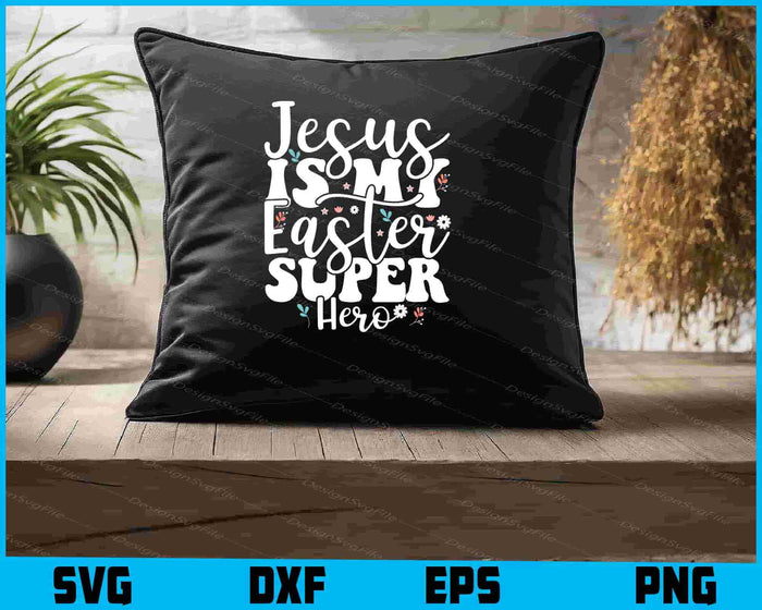 Jesus Is My Easter Super Hero SVG