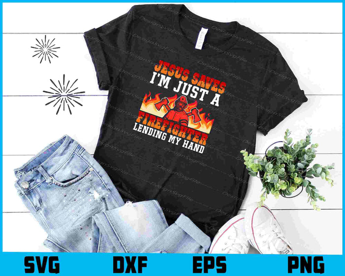Jesus Saves I’m Just A Firefighter Lending My Hand SVG