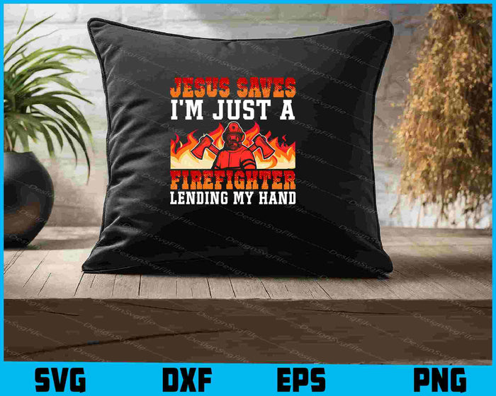 Jesus Saves I’m Just A Firefighter Lending My Hand SVG