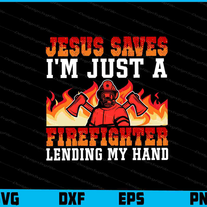 Jesus Saves I’m Just A Firefighter Lending My Hand SVG