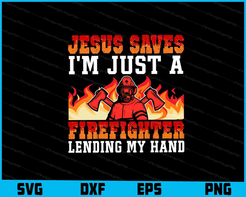 Jesus Saves I’m Just A Firefighter Lending My Hand SVG