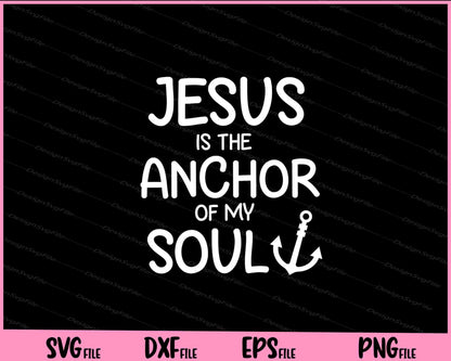 Jesus is the Anchor of My Soul Svg Cutting Printable Files  - Premium Cutting Files in SVG, PNG & EPS Formats - Premium SVG Cutting Files for Crafts