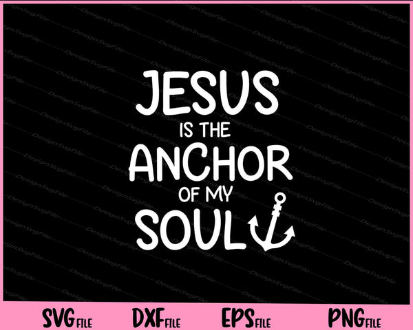 Jesus is the Anchor of My Soul Svg Cutting Printable Files