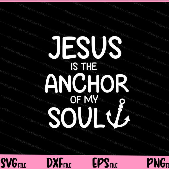 Jesus is the Anchor of My Soul Svg Cutting Printable Files  - Premium Cutting Files in SVG, PNG & EPS Formats - Premium SVG Cutting Files for Crafts