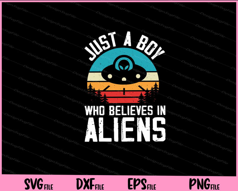 Just A Boy Who Believes In Aliens Svg Cutting Printable Files  - Premium Cutting Files in SVG, PNG & EPS Formats - Premium SVG Cutting Files for Crafts