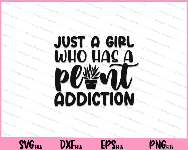 Just A Girl Who Has A Plant Addiction svg