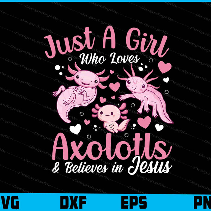 Just A Girl Who Loves Axolotls & Believes In Jesus SVG