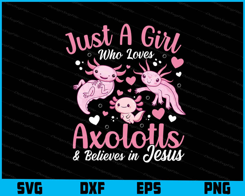 Just A Girl Who Loves Axolotls & Believes In Jesus SVG