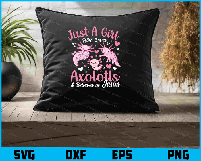 Just A Girl Who Loves Axolotls & Believes In Jesus SVG