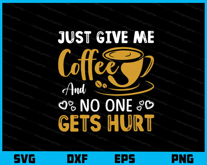 Just Give Me The Coffee No One Get’s Hurt Svg Cutting Printable File  - Premium Cutting Files in SVG, PNG & EPS Formats - Premium SVG Cutting Files for Crafts