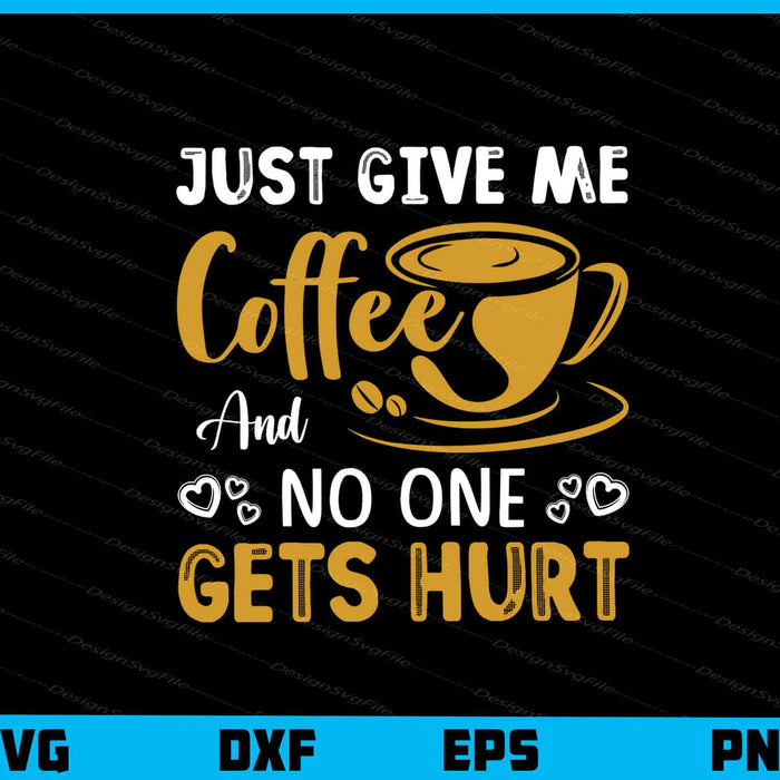 Just Give Me The Coffee No One Get’s Hurt Svg Cutting Printable File  - Premium Cutting Files in SVG, PNG & EPS Formats - Premium SVG Cutting Files for Crafts