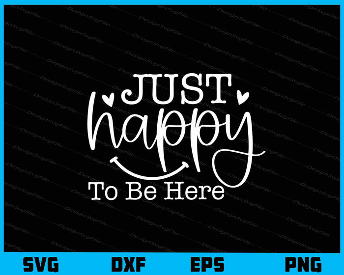 Just Happy To Be Here Svg Cutting Printable File  - Premium Cutting Files in SVG, PNG & EPS Formats - Premium SVG Cutting Files for Crafts