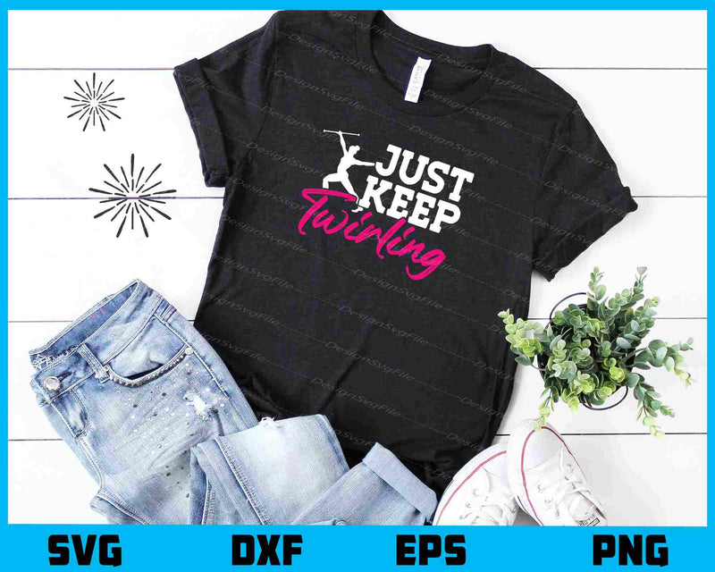 Just Keep Twirling t shirt