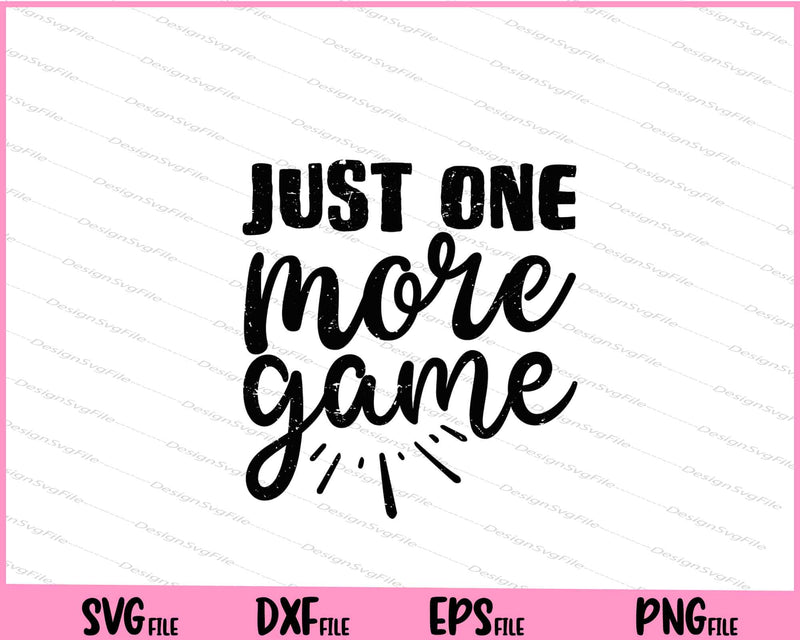 Just One More Game Svg Cutting Printable Files