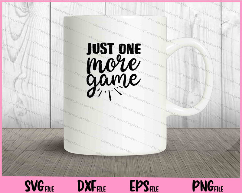 Just One More Game Svg Cutting Printable Files