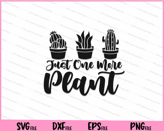 Just One More Plant Svg Cutting Printable Files  - Premium Cutting Files in SVG, PNG & EPS Formats - Premium SVG Cutting Files for Crafts