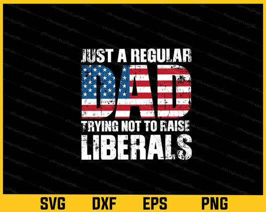 Just a Regular Dad Trying Not To Raise Liberals Svg Cutting Printable File  - Premium Cutting Files in SVG, PNG & EPS Formats - Premium SVG Cutting Files for Crafts