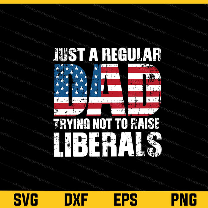 Just a Regular Dad Trying Not To Raise Liberals Svg Cutting Printable File  - Premium Cutting Files in SVG, PNG & EPS Formats - Premium SVG Cutting Files for Crafts