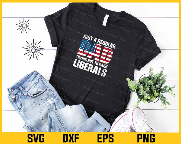 Just a Regular Dad Trying Not To Raise Liberals t shirt