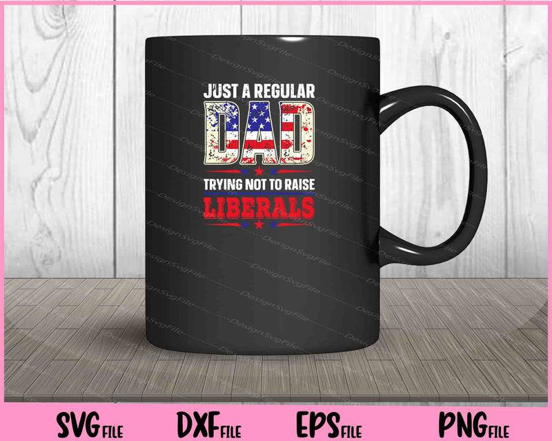Just a regular Dad Trying not to raise Liberals 4th of July mug
