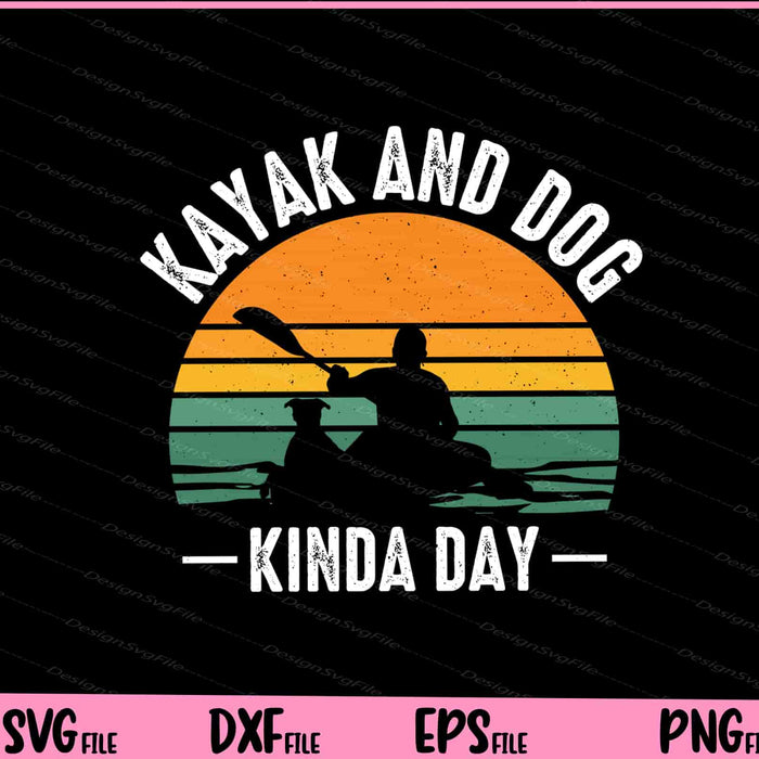 Kayak And Dog Kinda Day Svg Cutting Printable Files  - Premium Cutting Files in SVG, PNG & EPS Formats - Premium SVG Cutting Files for Crafts
