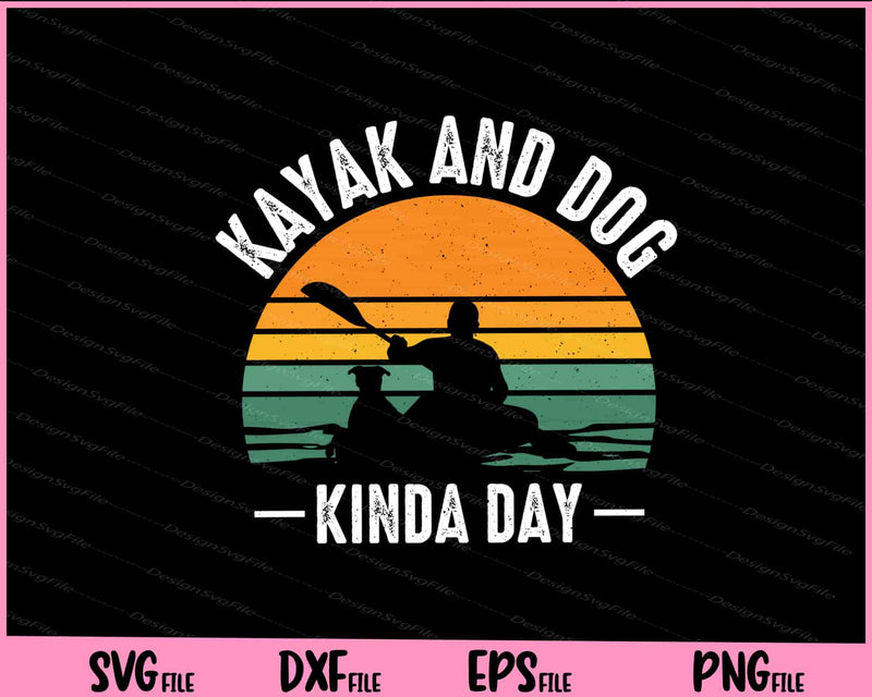Kayak And Dog Kinda Day Svg Cutting Printable Files  - Premium Cutting Files in SVG, PNG & EPS Formats - Premium SVG Cutting Files for Crafts