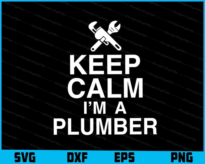 Keep Calm I’m A Plumber SVG, Plumbing Shirt