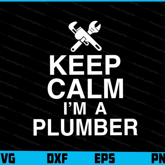 Keep Calm I’m A Plumber SVG, Plumbing Shirt