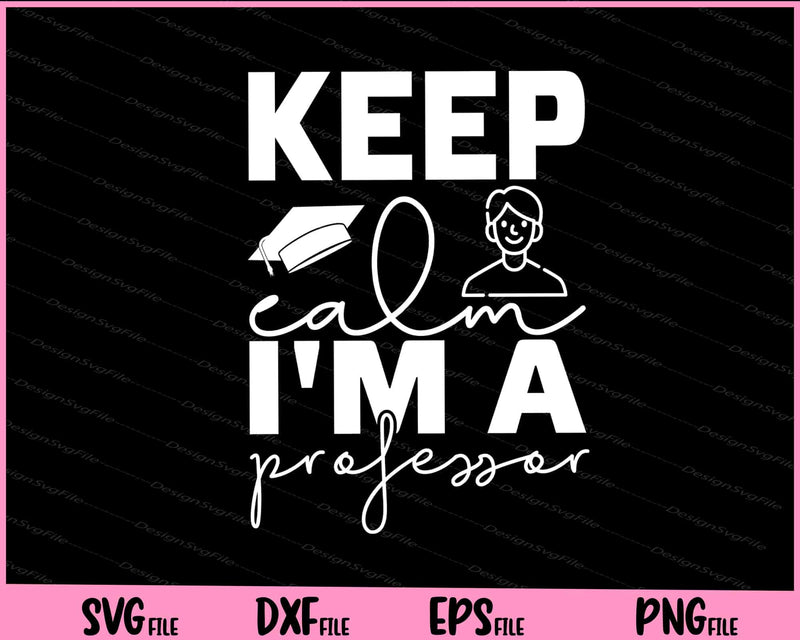 Keep Calm I'm A Professor svg