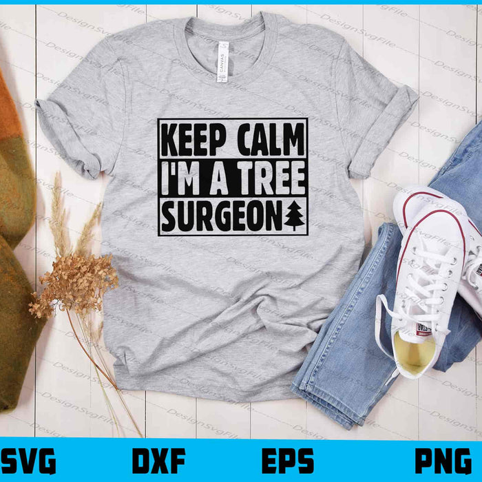 Keep Calm I’m A Tree Surgeon Svg Cutting Printable File  - Premium Cutting Files in SVG, PNG & EPS Formats - Premium SVG Cutting Files for Crafts