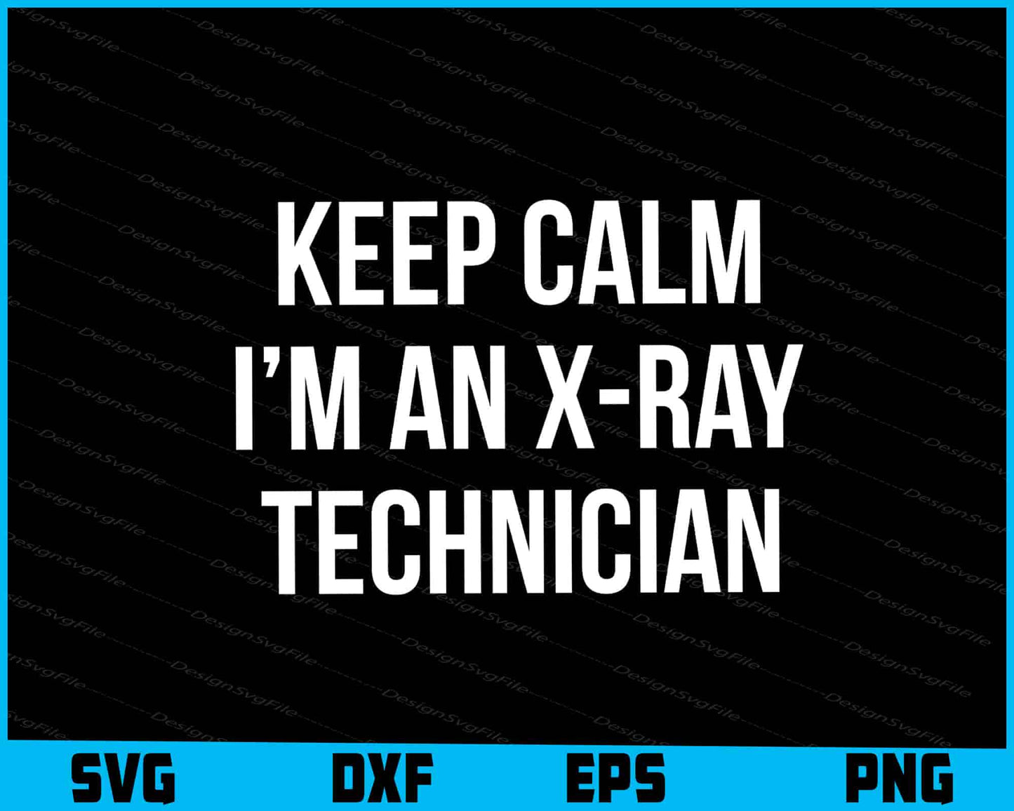 Keep Calm I’m An X-Ray Technician SVG