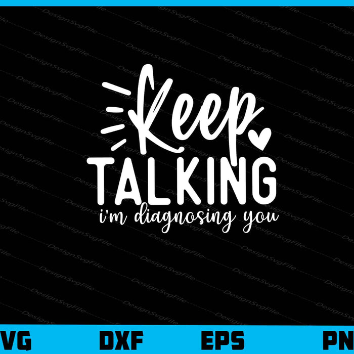 Keep Talking I’m Diagnosing You Svg Cutting Printable File  - Premium Cutting Files in SVG, PNG & EPS Formats - Premium SVG Cutting Files for Crafts