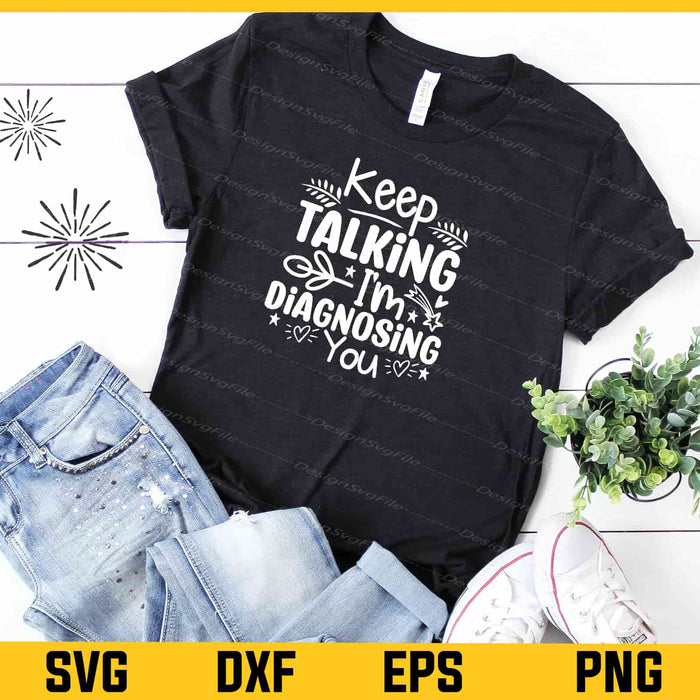 Keep Talking I'm Diagnosing You Svg Cutting Printable File  - Premium Cutting Files in SVG, PNG & EPS Formats - Premium SVG Cutting Files for Crafts