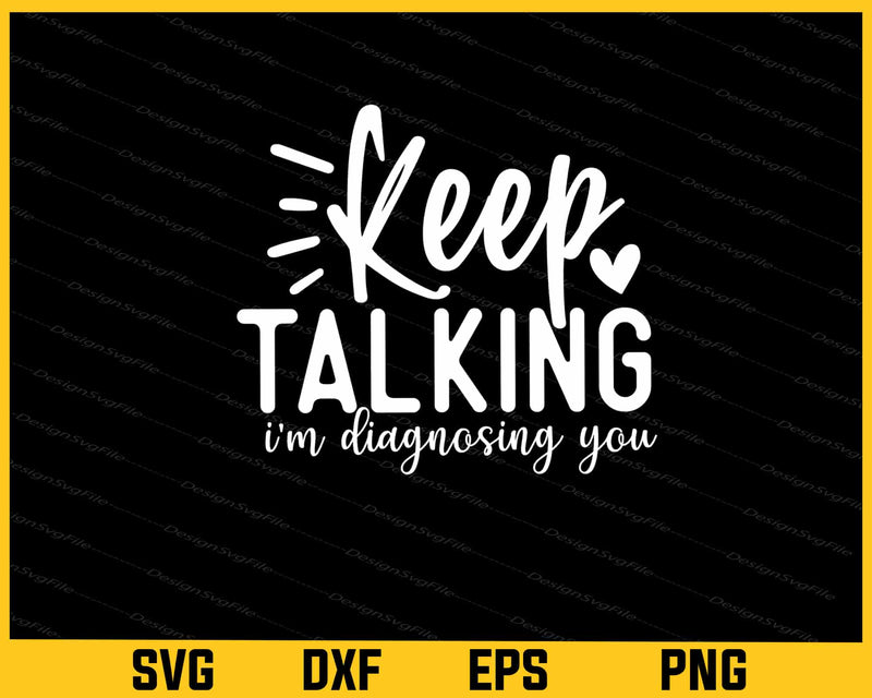 Keep Talking I'm Diagnosing You Svg Cutting Printable File  - Premium Cutting Files in SVG, PNG & EPS Formats - Premium SVG Cutting Files for Crafts