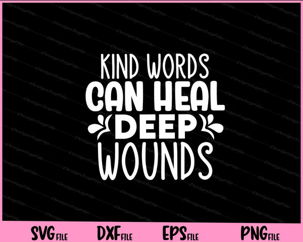 Kind Words Can Heal Deep Wounds svg