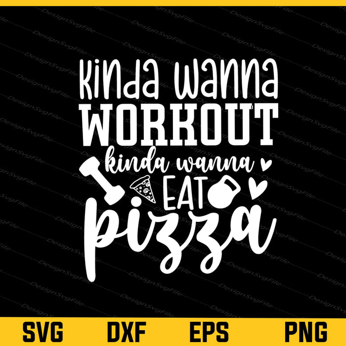 Kinda Wanna Workout Eat Pizza Svg Cutting Printable File  - Premium Cutting Files in SVG, PNG & EPS Formats - Premium SVG Cutting Files for Crafts