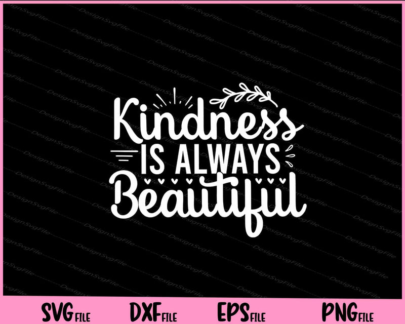 Kindness Is Always Beautiful Svg Cutting Printable Files  - Premium Cutting Files in SVG, PNG & EPS Formats - Premium SVG Cutting Files for Crafts