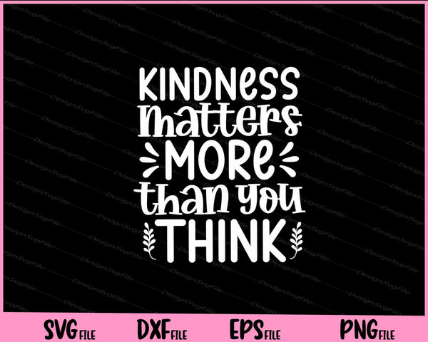 Kindness Matters More Than You Think svg