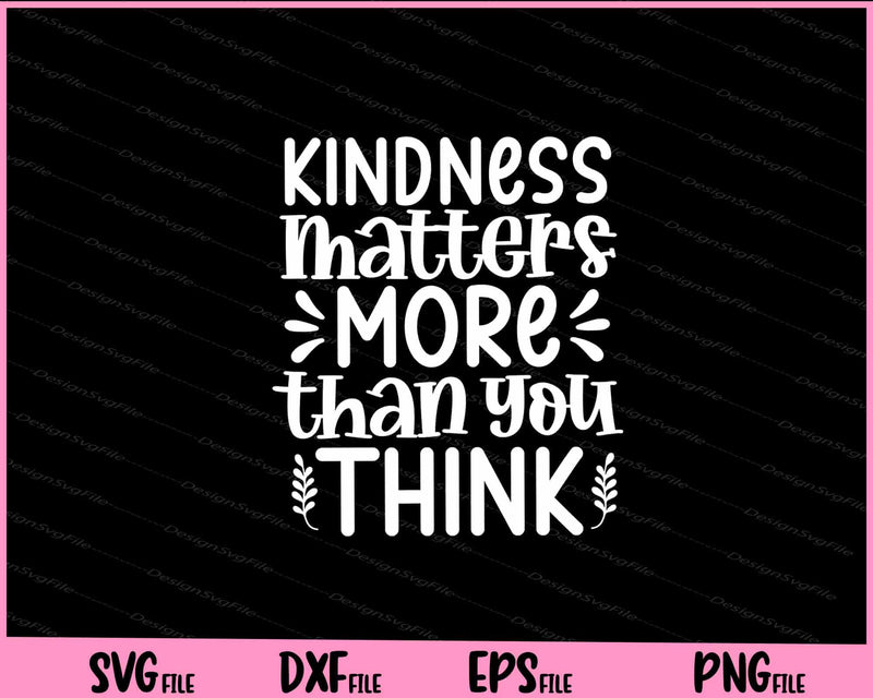 Kindness Matters More Than You Think Svg Cutting Printable Files  - Premium Cutting Files in SVG, PNG & EPS Formats - Premium SVG Cutting Files for Crafts