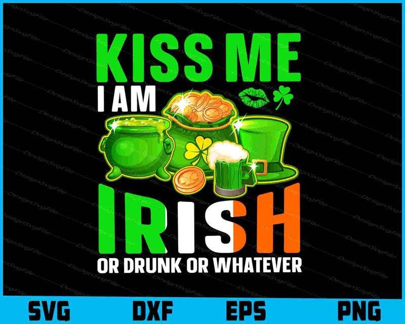 Kiss Me I’m Irish Or Drubk Or Whatever St-patrick’s Day SVG