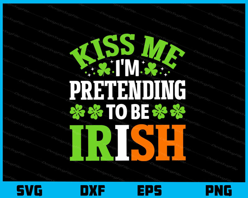 Kiss Me I’m Pretending Be Irish St-patrick Day svg
