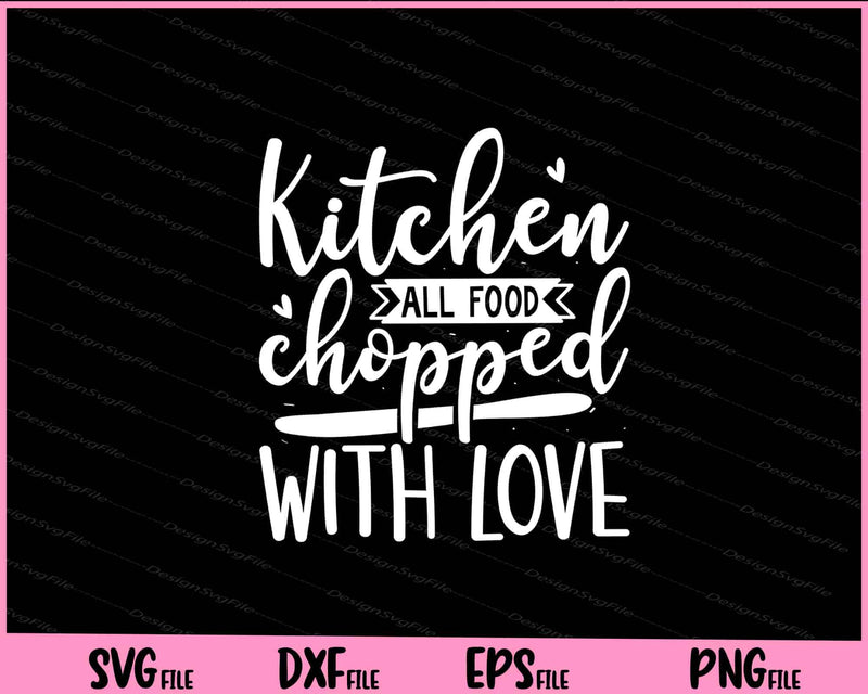 Kitchen all food chopped with love svg