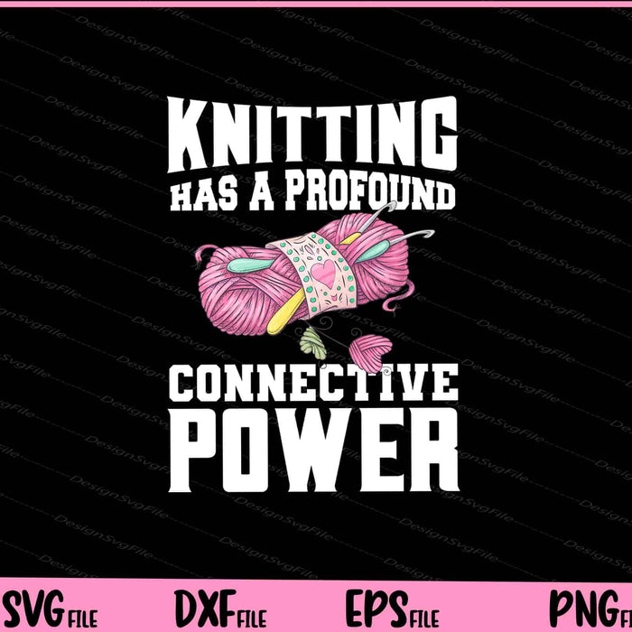 Knitting has a profound connective power Svg Cutting Printable Files  - Premium Cutting Files in SVG, PNG & EPS Formats - Premium SVG Cutting Files for Crafts