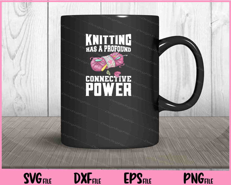 Knitting has a profound connective power Svg Cutting Printable Files  - Premium Cutting Files in SVG, PNG & EPS Formats - Premium SVG Cutting Files for Crafts