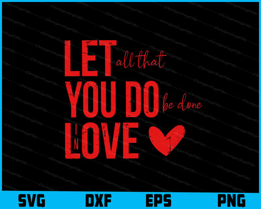 LET ALL That YOU Do Be Done In Love SVG