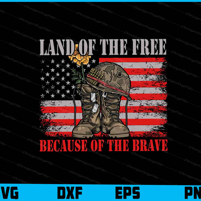 Land Of The Free Because Of The Brave Independence Day SVG