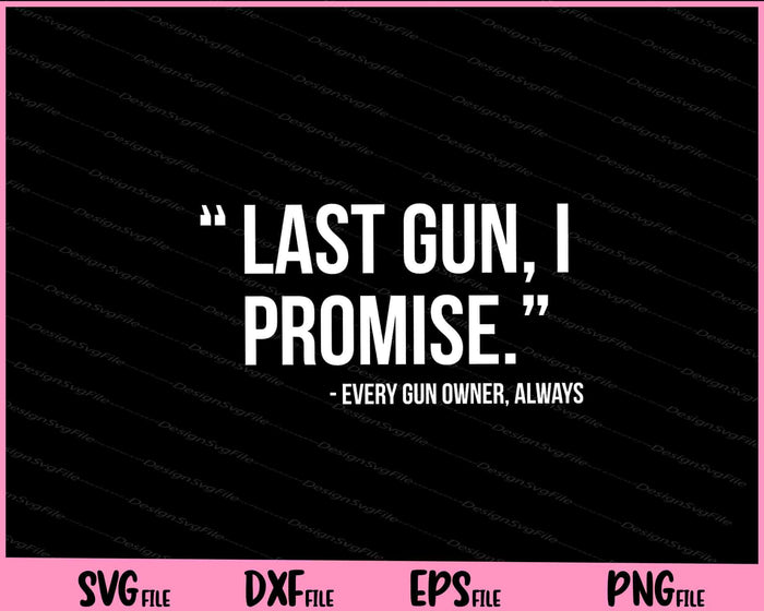 Last Gun I Promise Funny Gun Lover Svg Cutting Printable Files  - Premium Cutting Files in SVG, PNG & EPS Formats - Premium SVG Cutting Files for Crafts
