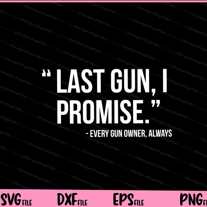 Last Gun I Promise Funny Gun Lover Svg Cutting Printable Files  - Premium Cutting Files in SVG, PNG & EPS Formats - Premium SVG Cutting Files for Crafts