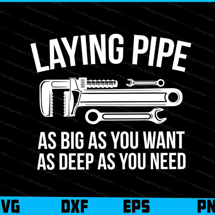 Laying Pipe As Big As You Want As Deep As You Need SVG